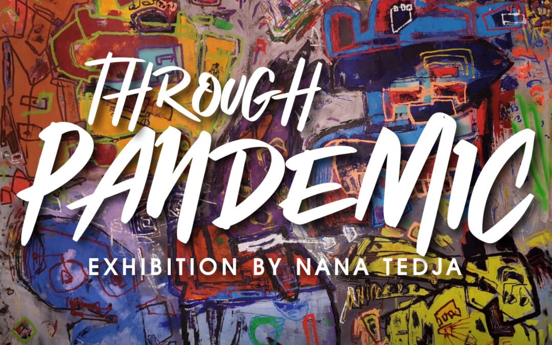 Through Pandemic – Exhibition by Nana Tedja